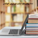 دعا برای رفع تنبلی در درس خواندن